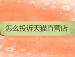 怎么投诉天猫直营店？投诉方法有哪些？