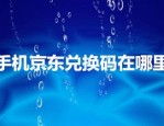 手机京东兑换码在哪里？怎么使用？