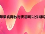 苹果官网教育优惠可以分期吗？要如何操作？