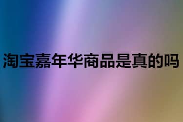 淘宝嘉年华商品是真的吗